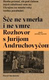 Šče ne vmerla i ne vmre. Rozhovor s Jurijom Andruchovyčom